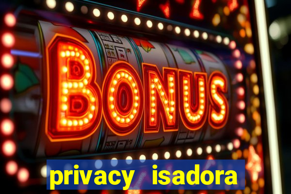 privacy isadora vale gratis